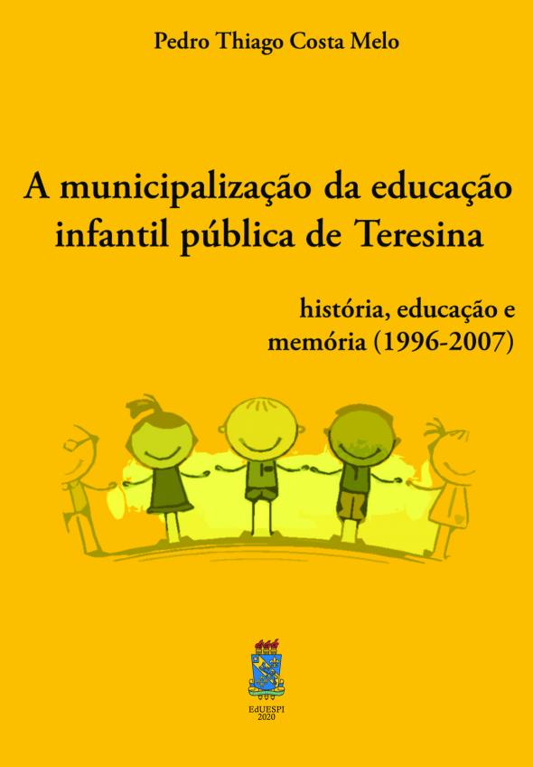 Capa para A MUNICIPALIZAÇÃO DA EDUCAÇÃO INFANTIL PÚBLICA DE TERESINA: História, Educação e Memória (1996-2007)